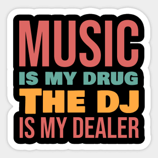 Music is my drug the dj is my dealer Sticker